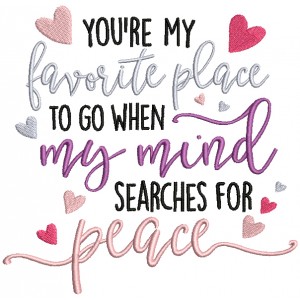 You're My Favorite Place To Go When My Mind Searches For Peace Filled Machine Embroidery Design Digitized Pattern