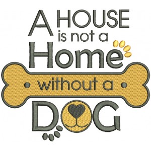 A House Is Not A Home Without a Dog Filled Machine Embroidery Design Digitized Pattern