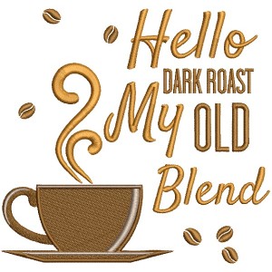 Hello Dark Roast My Old Blend Filled Machine Embroidery Design Digitized Pattern