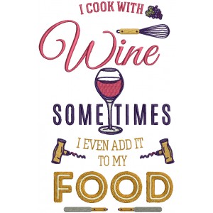 I Cook With WIne Sometimes I Even Add It To My Food Filled Machine Embroidery Design Digitized Pattern