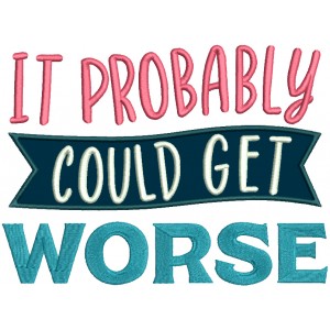 It Probably Could Get Worse Applique Machine Embroidery Design Digitized Pattern