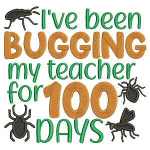 I've Been Bugging My Teacher For 100 Days School Filled Machine Embroidery Design Digitized Pattern