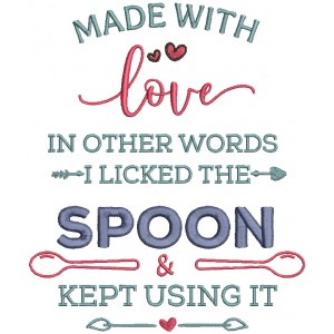 Made With Love In Other Words I Licked The Spoon And Kept Using It Filled Machine Embroidery Design Digitized Pattern