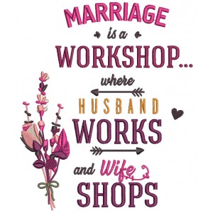 Marriage Is a Workshop Where Husband Works And Wife Shops Filled Machine Embroidery Design Digitized Pattern