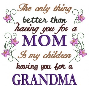 The only thing better than having you for a Mom is my children having you for a Grandma Filled Machine Embroidery Design Digitized Pattern