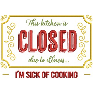 This Kitchen is Closed Due To Illness I'm Sick Of Cooking Filled Machine Embroidery Design Digitized Pattern
