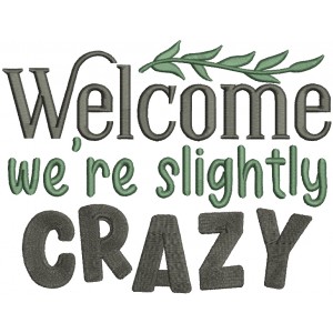 Welcome We're Slightly Crazy Filled Machine Embroidery Design Digitized Pattern