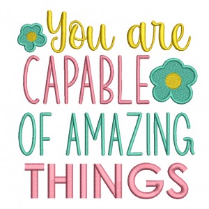 You Are Capable Of Amazing Things Filled Machine Embroidery Design Digitized Pattern