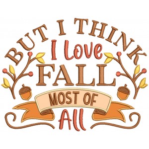 But I Think I Love Fall Most Of All Applique Machine Embroidery Design Digitized Pattern