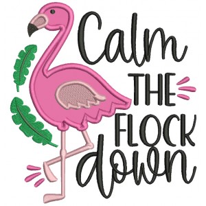 Calm The Flock Down Flamingo Applique Machine Embroidery Design Digitized Patterny 