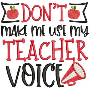 Don't Make Me Use My Teacher Voice Filled Machine Embroidery Design Digitized Pattern