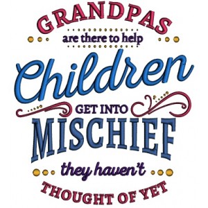 Grandpas Are There To Help Children Get Mischief They Haven't Thought Of Yet Filled Machine Embroidery Design Digitized Pattern