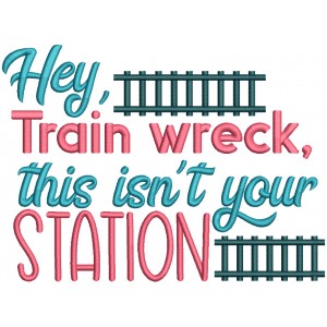Hey Train Wreck This Isn't Your Station Filled Machine Embroidery Design Digitized Pattern