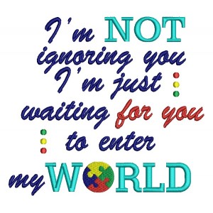 I'm Not Ignoring You I'm Just Waiting For You To Enter My World Autism Awareness Filled Machine Embroidery Design Digitized Pattern
