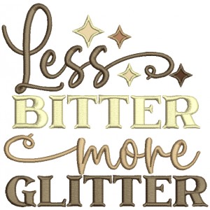 Less Bitter More Glitter Saying Applique Machine Embroidery Design Digitized Pattern