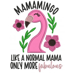 Mamamingo Like a Normal Mama Only More Fabulous Flamingo Applique Machine Embroidery Design Digitized Pattern