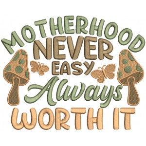 Motherhood Never Easy Always Worth It Filled Machine Embroidery Design Digitized Pattern