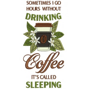 Sometimes I Go Hours Without Drinking Coffee It's Called Sleeping Applique Machine Embroidery Design Digitized Pattern