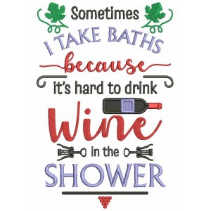 Sometimes I Take Baths Because It's Hard To Drink Wine In The Shower Filled Machine Embroidery Design Digitized Pattern