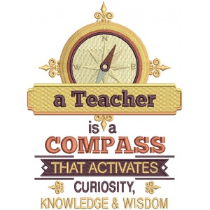 A Teacher Is A Compass That Activates Curiosity Knowledge And Wisdom Filled Machine Embroidery Design Digitized Pattern