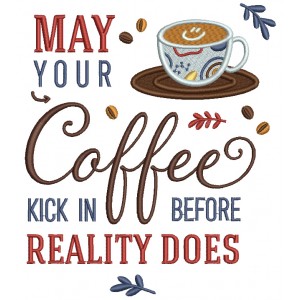 Cup of Coffee May Your Coffee Kick In Before Reality Does Filled Machine Embroidery Design Digitized Pattern