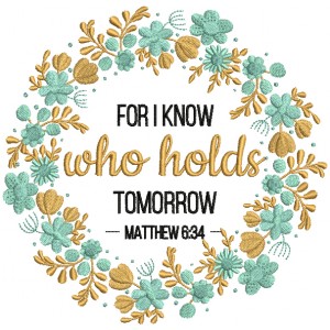 For I Know Who Holds Tomorrow Matthew 6-34 Bible Verse Religious Filled Machine Embroidery Design Digitized Pattern
