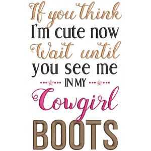 If You Think I'm Cute Now Wait Until You See Me In My Cowgirl Boots Filled Machine Embroidery Design Digitized Pattern