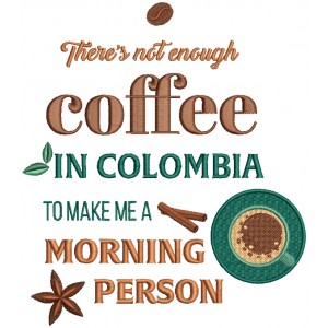 There Is Not Enough Coffee In Colombia To Make Me a Morning Person Filled Machine Embroidery Design Digitized Patterny 
