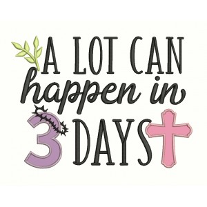 A Lot Can Happen In 3 Days Religious Applique Machine Embroidery Design Digitized Pattern