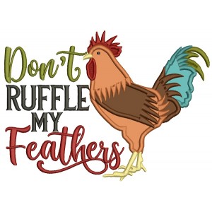 Don't Ruffle My Feathers Rooster Applique Machine Embroidery Design Digitized Pattern