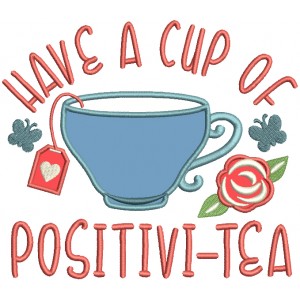 Have a Cup Of Positivi-Tea Applique Machine Embroidery Design Digitized Pattern