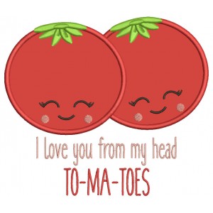 I Love You From My Head To-Ma-Toes Valentine's Day Applique Machine Embroidery Design Digitized Pattern