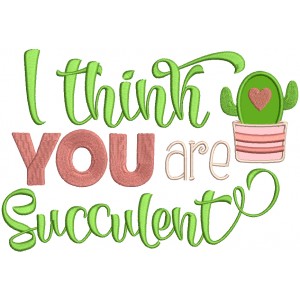 I Think You Are Succulent Valentine's Day Applique Machine Embroidery Design Digitized Pattern