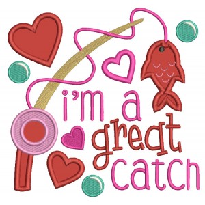 I'm A Great Catch Love Applique Machine Embroidery Design Digitized Pattern