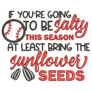 If You're Going To Be Salty This Season At Least Bring The Sunflower Seeds Baseball Applique Machine Embroidery Design Digitized Pattern
