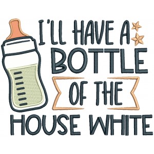 I'll Have a Bottle Of The House White Baby Bottle Applique Machine Embroidery Design Digitized Pattern