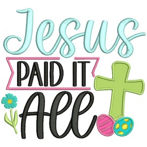 Jesus Paid It All Cross And Easter Eggs Religious Applique Machine Embroidery Design Digitized Pattern 
