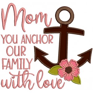 Mom You Anchor Our Family With Love Applique Machine Embroidery Design Digitized Pattern