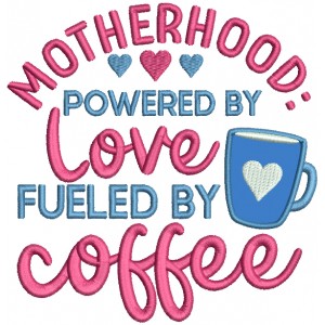 Motherhood Powered By Love Fueled By Coffee Applique Machine Embroidery Design Digitized Pattern