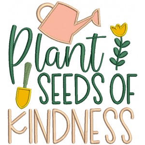 Plant Seeds Of Kindness Flower Garden Applique Machine Embroidery Design Digitized Pattern