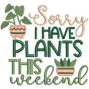 Sorry I Have Plants This Weekend Applique Machine Embroidery Design Digitized Pattern