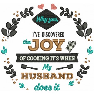 Why Yes I've Discovered The Joy Of Cooking It's When My Husband Does It Filled Machine Embroidery Design Digitized Pattern