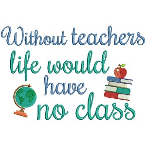 Without Teachers Life Would Have No Class Filled Machine Embroidery Design Digitized Pattern
