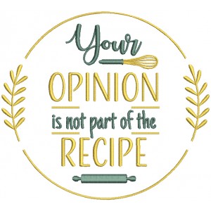 Your Opinion Is Not Part Of The Recipe Cooking Filled Machine Embroidery Design Digitized Pattern