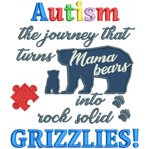 Autism The Journey That Turns Mama Bears Into Rock Solid Grizzlies Applique Machine Embroidery Design Digitized Pattern
