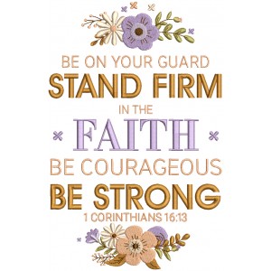 Flowers Be On Your Guard Stand Firm In The Faith Be Courageous Be Strong 1 Corinthians Bible Verse Religious Filled Machine Embroidery Design Digitized Pattern