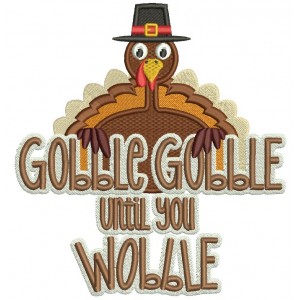 Gobble Gobble Until You Wobble Turkey Thanksgiving Filled Machine Embroidery Design Digitized Pattern