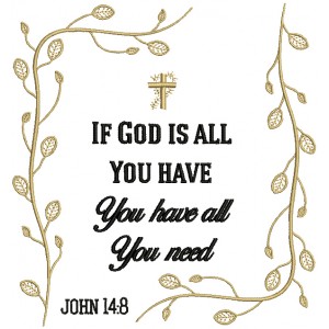 If God Is All You Have You Have All You Need John 14:8 Religious Filled Machine Embroidery Design Digitized Pattern