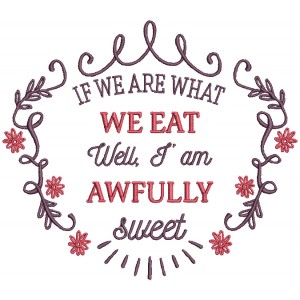If We Are What We Eat Well I' am Awfully Sweet Filled Machine Embroidery Design Digitized Pattern