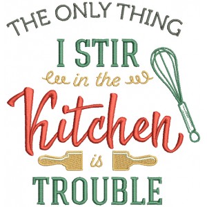 The Only Thing I Stir In The Kitchen Is Trouble Cooking Filled Machine Embroidery Design Digitized Pattern